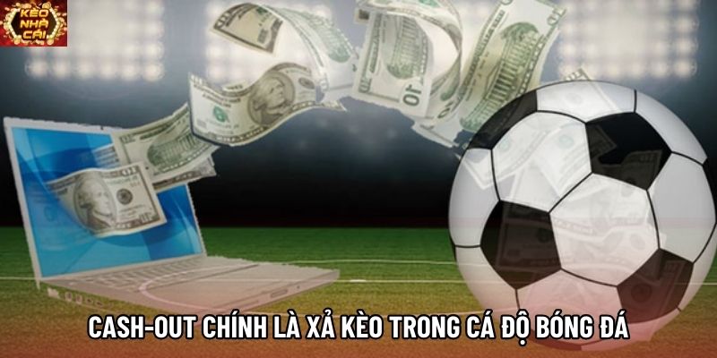 Cash-out chính là xả kèo trong cá độ bóng đá Cash-out chính là xả kèo trong cá độ bóng đá