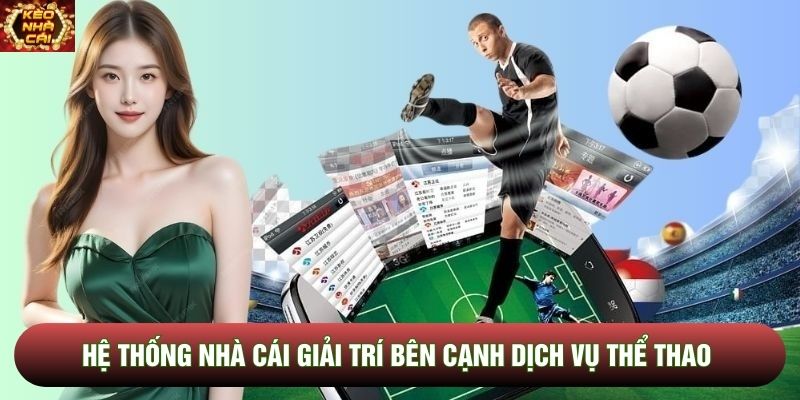 Hệ thống nhà cái giải trí bên cạnh dịch vụ thể thao