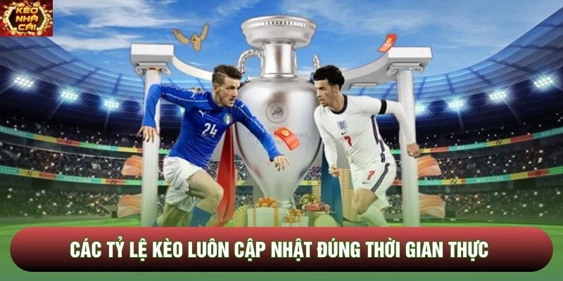 Các tỷ lệ kèo luôn cập nhật đúng thời gian thực