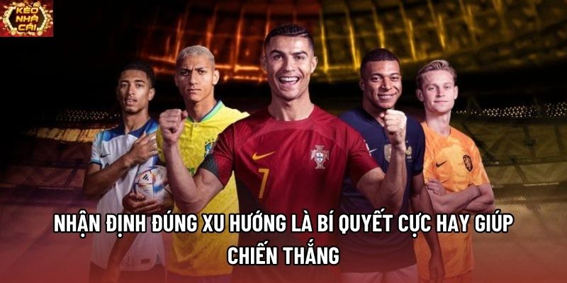 Nhận định đúng xu hướng là bí quyết cực hay giúp chiến thắng Nhận định đúng xu hướng là bí quyết cực hay giúp chiến thắng