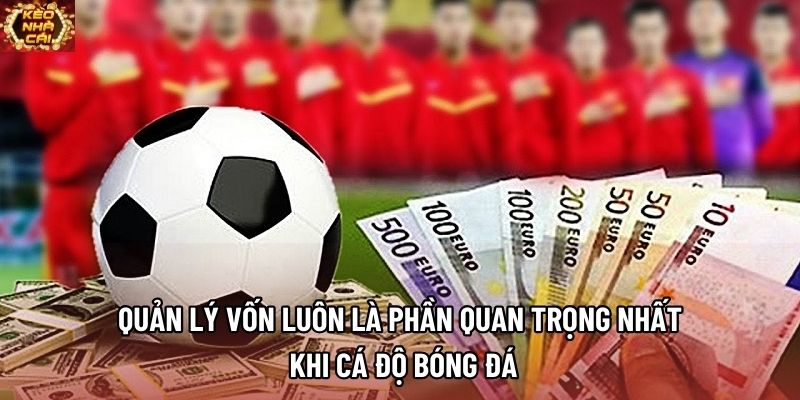 Quản lý vốn luôn là phần quan trọng nhất khi cá độ bóng đá