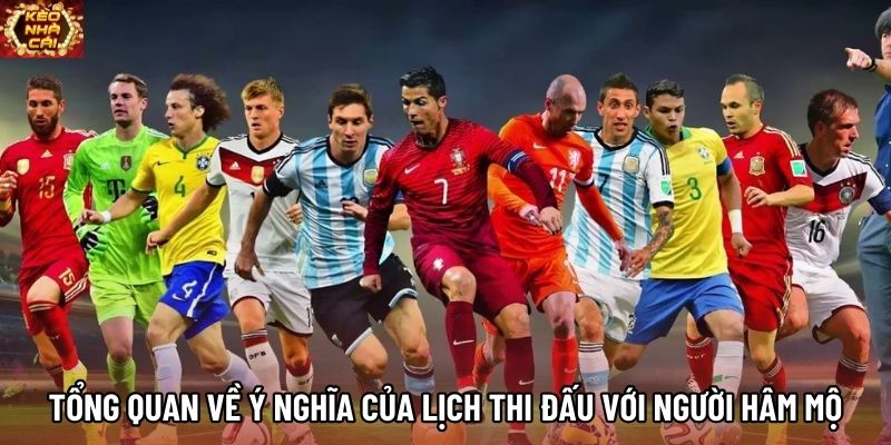 Tổng quan về ý nghĩa của lịch thi đấu với người hâm mộ Tổng quan về ý nghĩa của lịch thi đấu với người hâm mộ