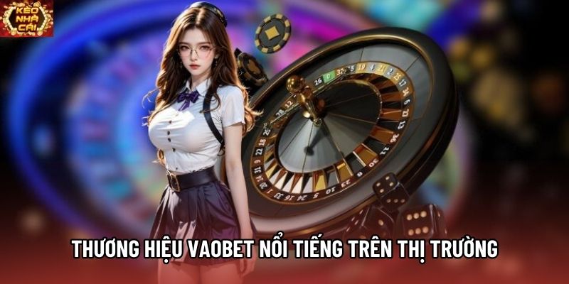 Thương hiệu Vaobet nổi tiếng trên thị trường