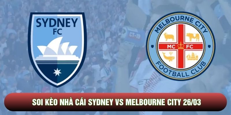 Soi kèo nhà cái Sydney vs Melbourne City 26/03 - VĐQG Úc