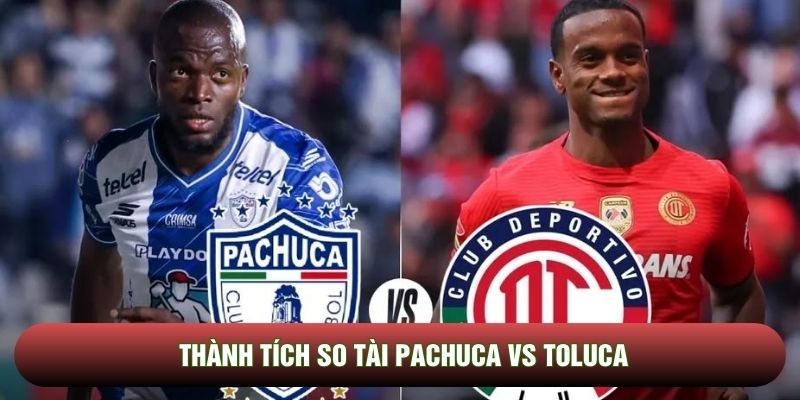 Thành tích so tài Pachuca vs Toluca